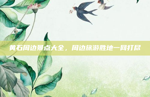 黄石周边景点大全,周边旅游胜地一网打尽