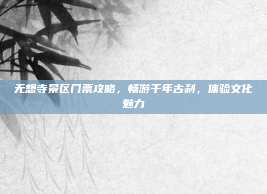 无想寺景区门票攻略,畅游千年古刹,体验文化魅力