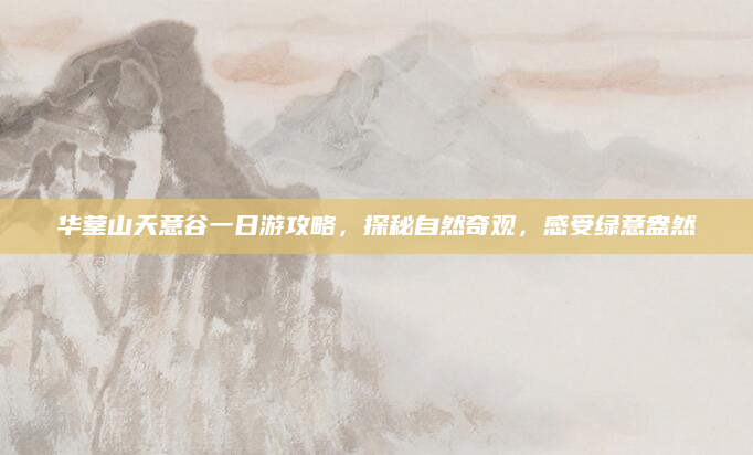 华蓥山天意谷一日游攻略,探秘自然奇观,感受绿意盎然