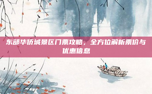 东部华侨城景区门票攻略，全方位解析票价与优惠信息