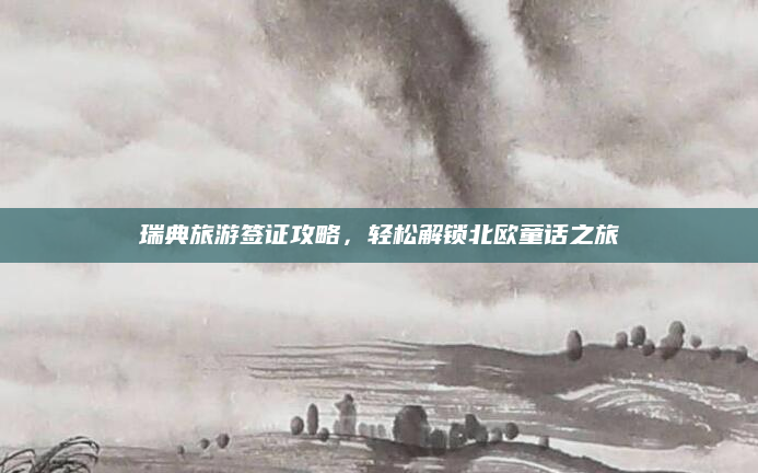 瑞典旅游签证攻略,轻松解锁北欧童话之旅