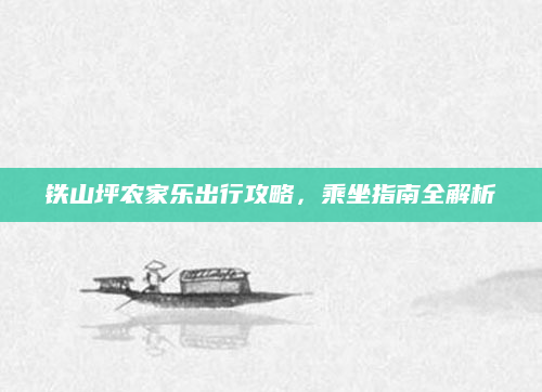 铁山坪农家乐出行攻略，乘坐指南全解析