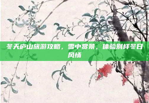 冬天庐山旅游攻略,雪中赏景,体验别样冬日风情