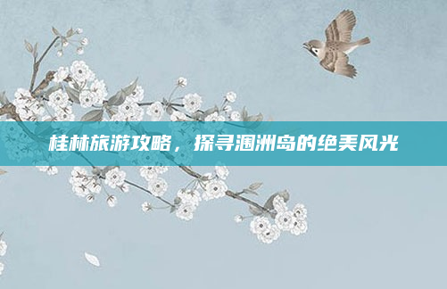 桂林旅游攻略,探寻涠洲岛的绝美风光