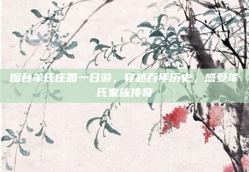 烟台牟氏庄园一日游，穿越百年历史，感受牟氏家族传奇