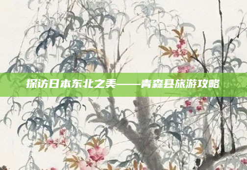 探访日本东北之美——青森县旅游攻略