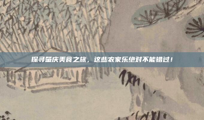 探寻肇庆美食之旅,这些农家乐绝对不能错过!