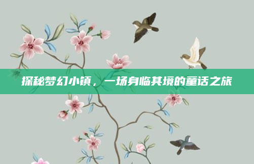 探秘梦幻小镇，一场身临其境的童话之旅