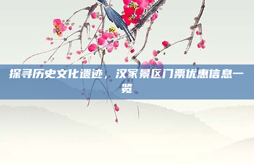 探寻历史文化遗迹，汉冢景区门票优惠信息一览