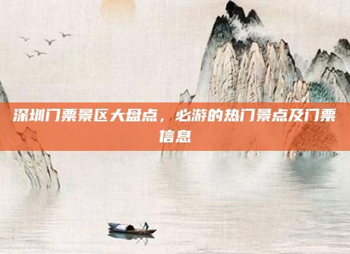 深圳门票景区大盘点，必游的热门景点及门票信息