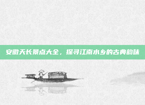 安徽天长景点大全，探寻江南水乡的古典韵味