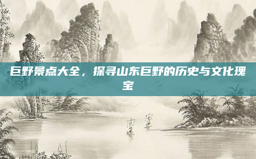 巨野景点大全,探寻山东巨野的历史与文化瑰宝