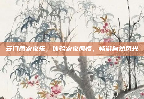 云门囤农家乐,体验农家风情,畅游自然风光