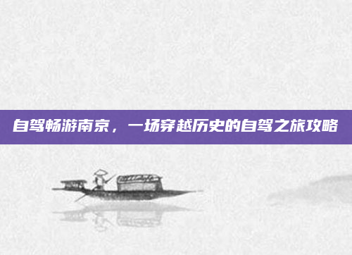 自驾畅游南京,一场穿越历史的自驾之旅攻略