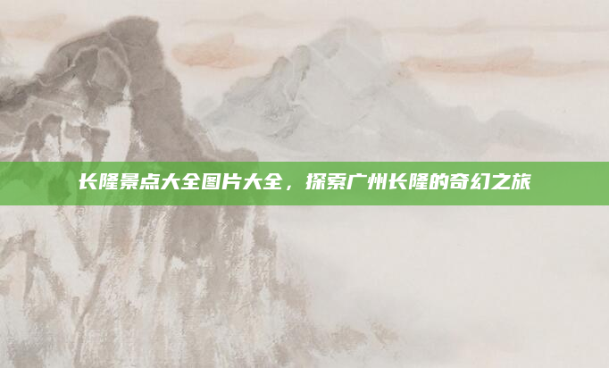 长隆景点大全图片大全,探索广州长隆的奇幻之旅