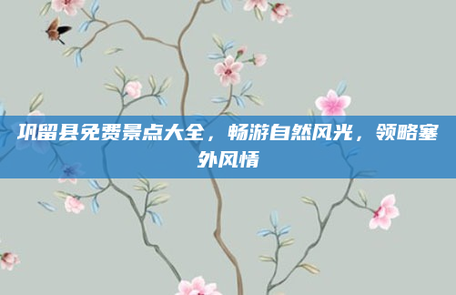 巩留县免费景点大全,畅游自然风光,领略塞外风情