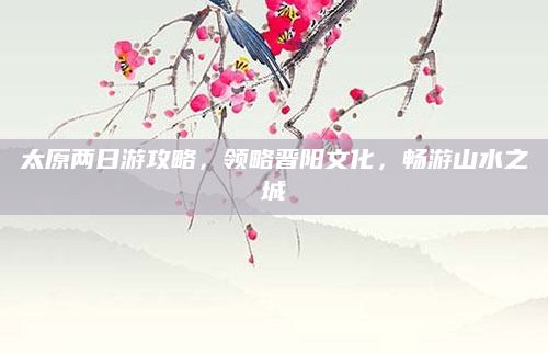 太原两日游攻略，领略晋阳文化，畅游山水之城
