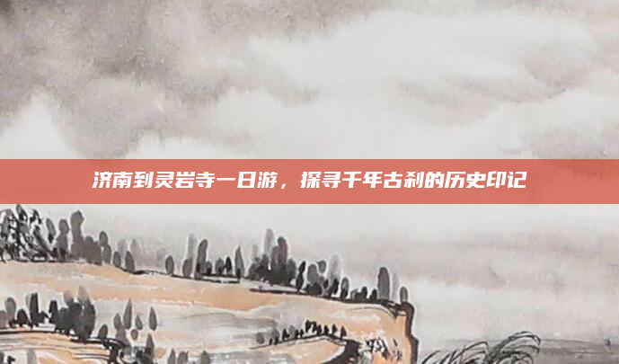 济南到灵岩寺一日游,探寻千年古刹的历史印记