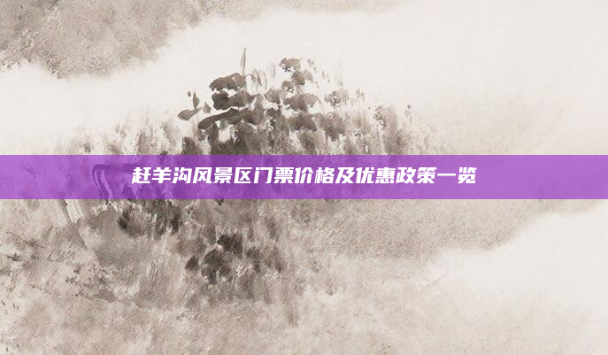 赶羊沟风景区门票价格及优惠政策一览