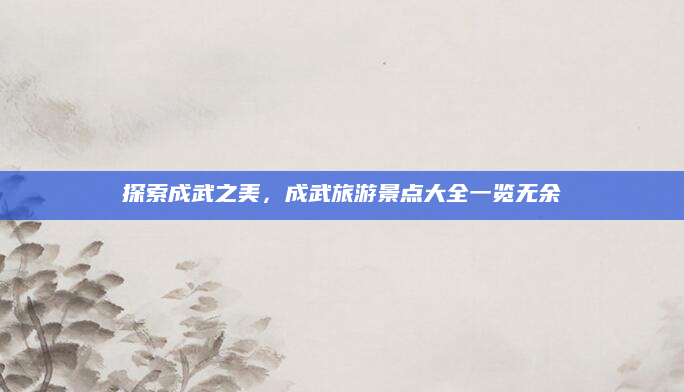 探索成武之美,成武旅游景点大全一览无余