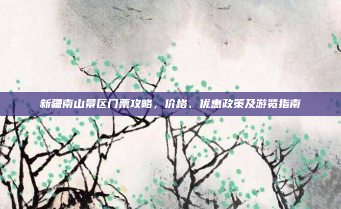 新疆南山景区门票攻略,价格、优惠政策及游览指南