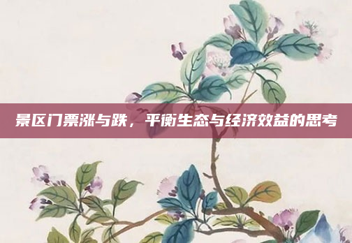 景区门票涨与跌，平衡生态与经济效益的思考