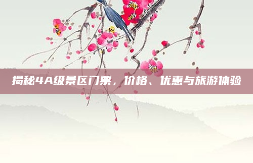 揭秘4A级景区门票,价格、优惠与旅游体验