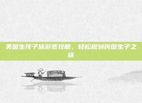 美国生孩子旅游签攻略,轻松规划跨国生子之旅