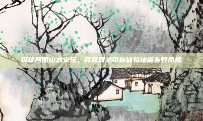 探秘四面山农家乐，民间网站带你体验地道乡野风情
