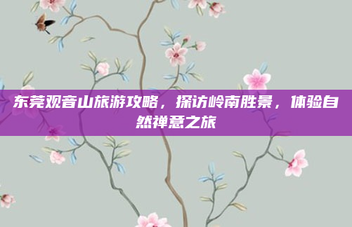 东莞观音山旅游攻略,探访岭南胜景,体验自然禅意之旅
