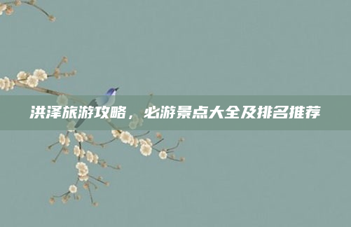 洪泽旅游攻略，必游景点大全及排名推荐
