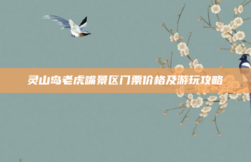 灵山岛老虎嘴景区门票价格及游玩攻略