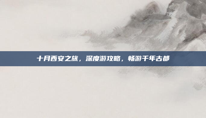 十月西安之旅，深度游攻略，畅游千年古都