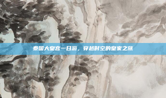 泰国大皇宫一日游,穿越时空的皇家之旅