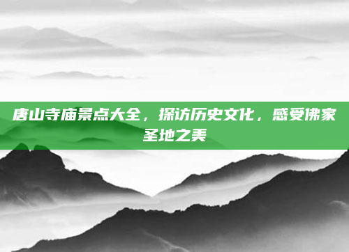 唐山寺庙景点大全,探访历史文化,感受佛家圣地之美