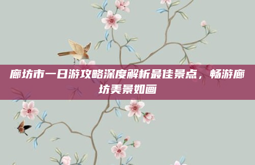 廊坊市一日游攻略深度解析最佳景点,畅游廊坊美景如画