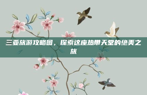 三亚旅游攻略图,探索这座热带天堂的绝美之旅