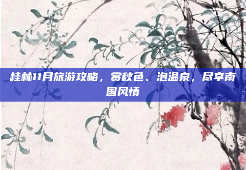 桂林11月旅游攻略，赏秋色、泡温泉，尽享南国风情