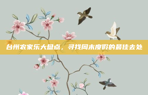 台州农家乐大盘点,寻找周末度假的最佳去处