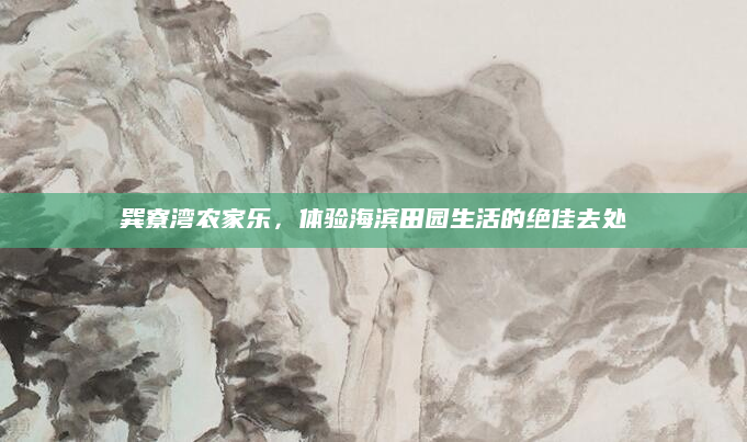 巽寮湾农家乐,体验海滨田园生活的绝佳去处