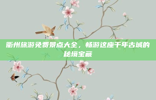 衢州旅游免费景点大全，畅游这座千年古城的秘境宝藏