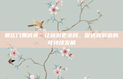 景区门票减免，让旅游更亲民，促进旅游业的可持续发展