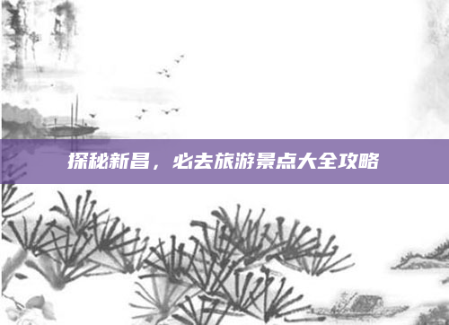 探秘新昌，必去旅游景点大全攻略
