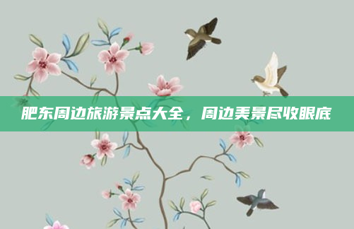 肥东周边旅游景点大全，周边美景尽收眼底