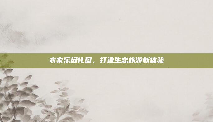 农家乐绿化图，打造生态旅游新体验
