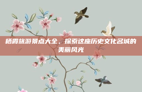 栖霞旅游景点大全，探索这座历史文化名城的美丽风光