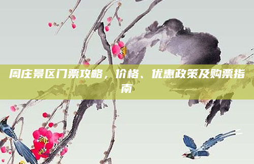 周庄景区门票攻略,价格、优惠政策及购票指南