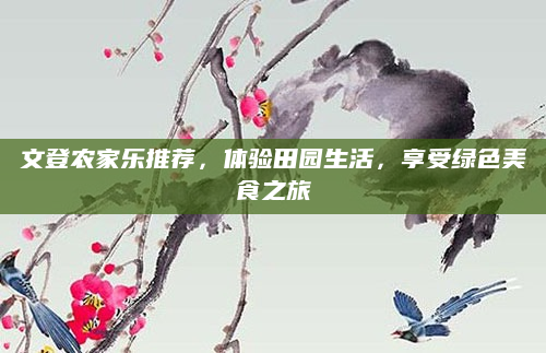 文登农家乐推荐,体验田园生活,享受绿色美食之旅
