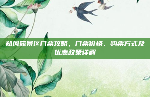 郑风苑景区门票攻略，门票价格、购票方式及优惠政策详解