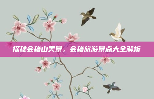 探秘会稽山美景，会稽旅游景点大全解析